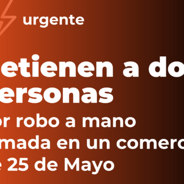 25 de Mayo: Detienen a dos personas por robo a mano armada en comercio y vivienda